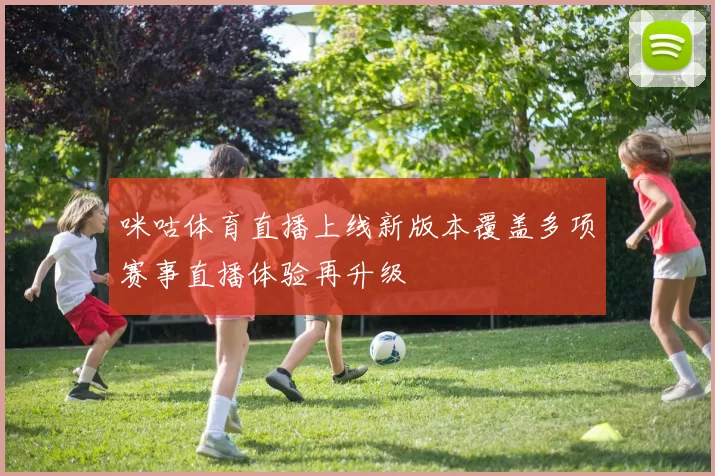 咪咕体育直播上线新版本覆盖多项赛事直播体验再升级